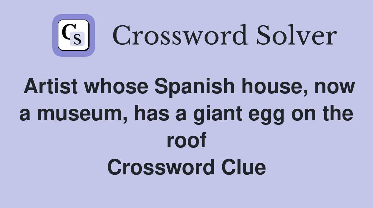 Artist whose Spanish house, now a museum, has a giant egg on the roof Crossword Clue Answers